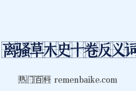 离骚草木史十卷反义词是什么意思的图片